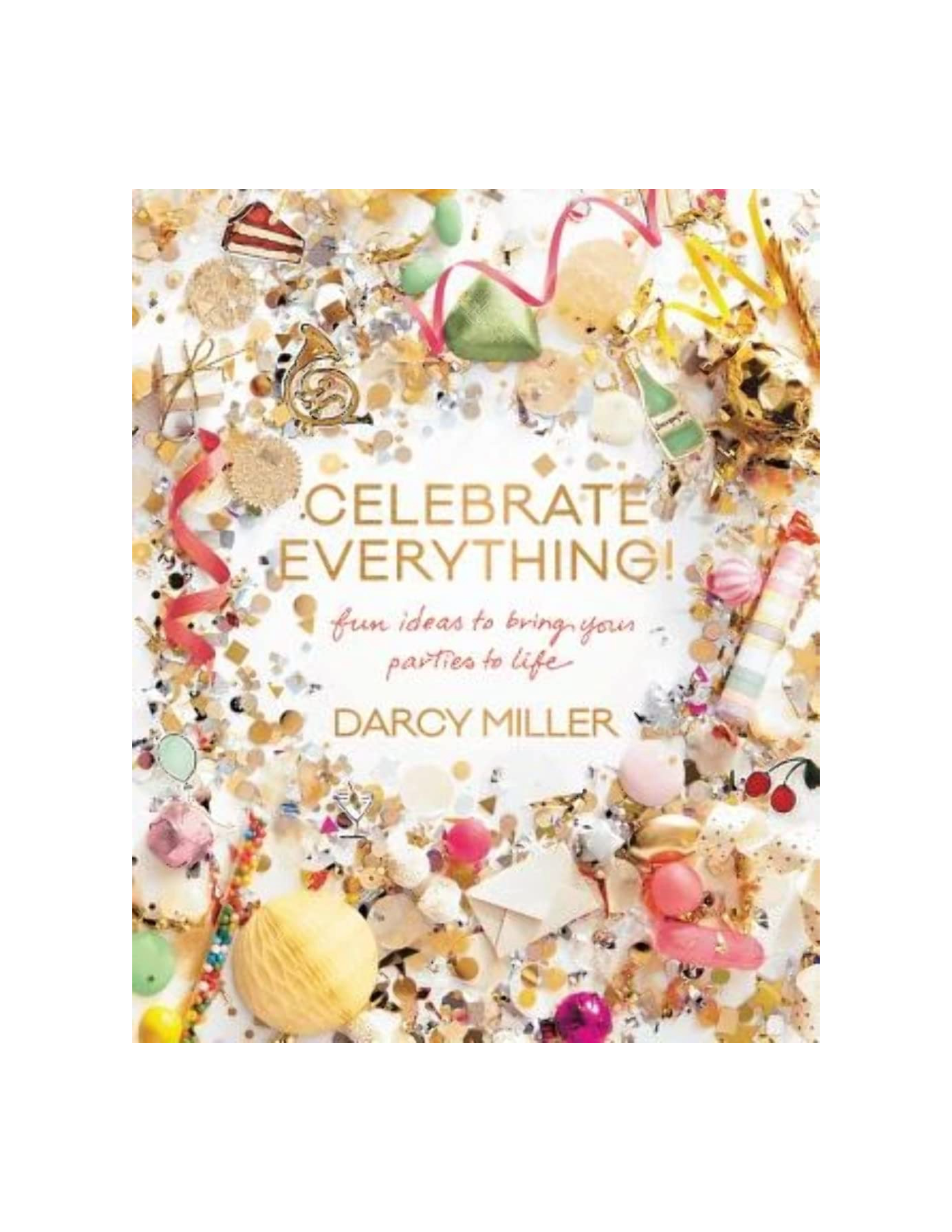 Celebrate Everything!: Fun Ideas to Bring Your Parties to Life