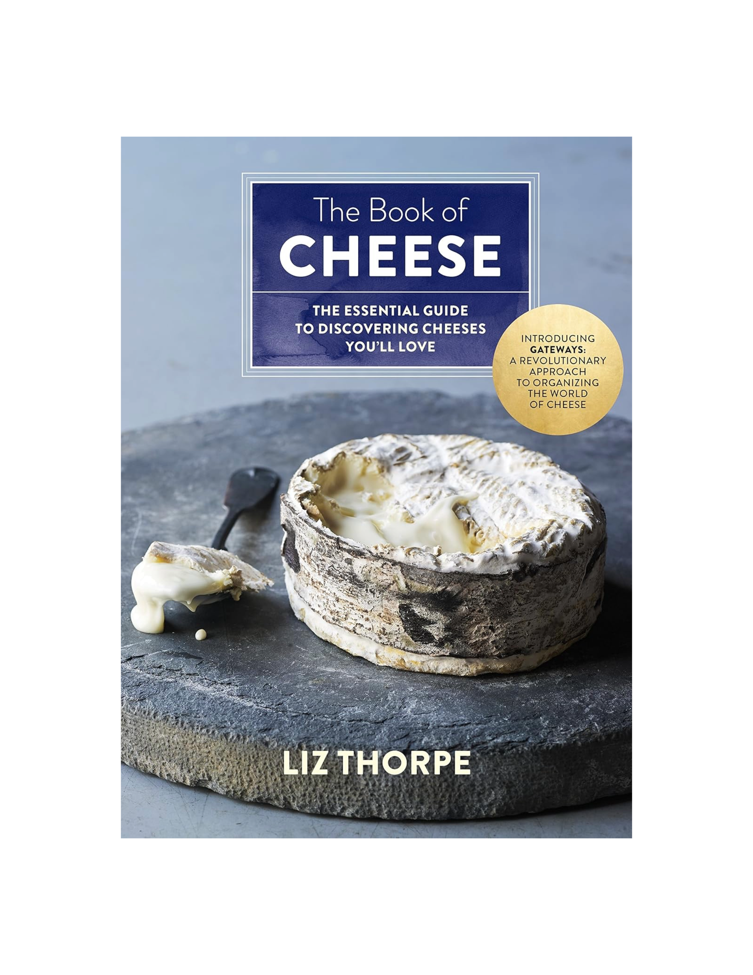 The Book of Cheese: The Essential Guide to Discovering Cheeses You'll Love