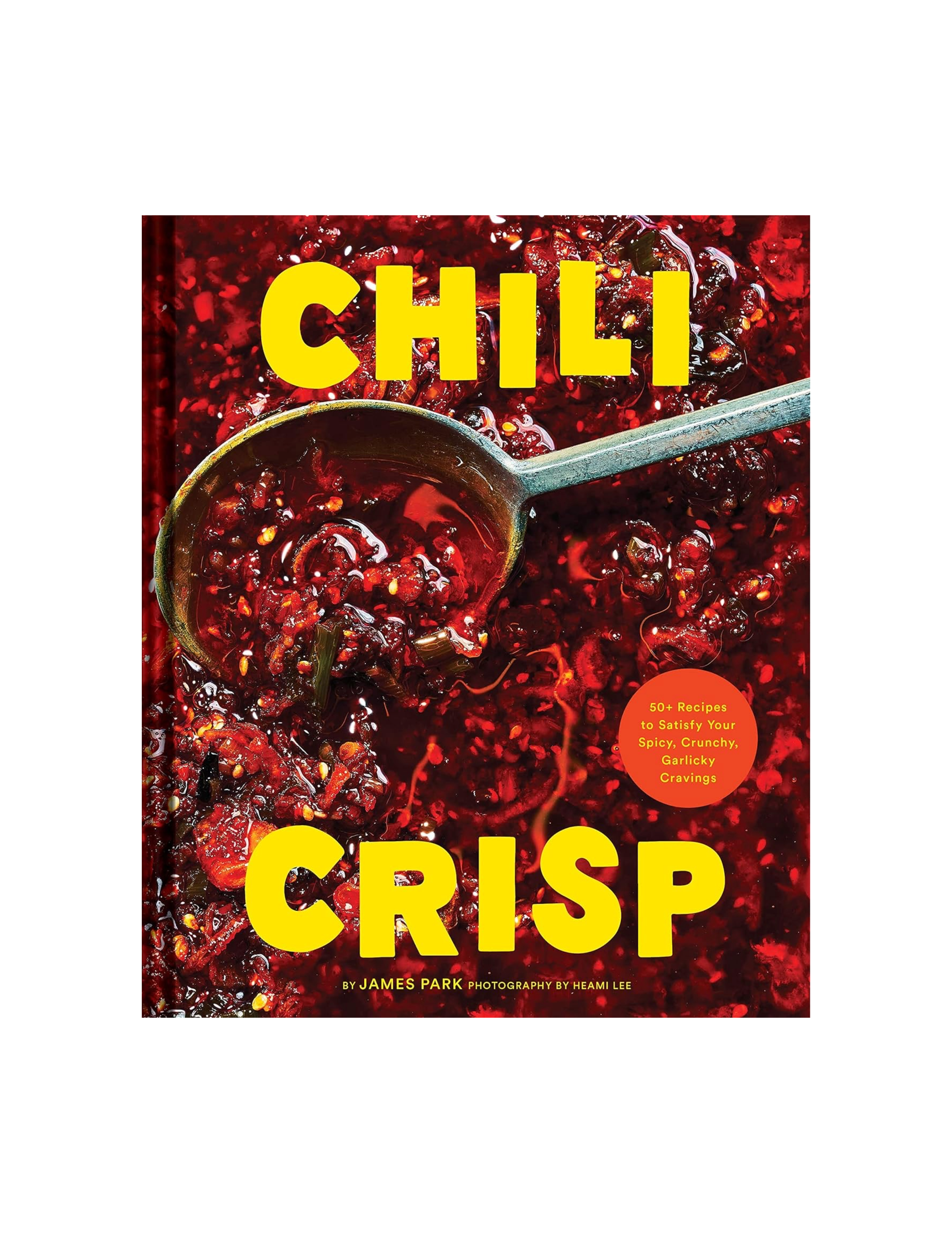 Chili Crisp: 50+ Recipes to Satisfy Your Spicy, Crunchy, Garlicky Cravings