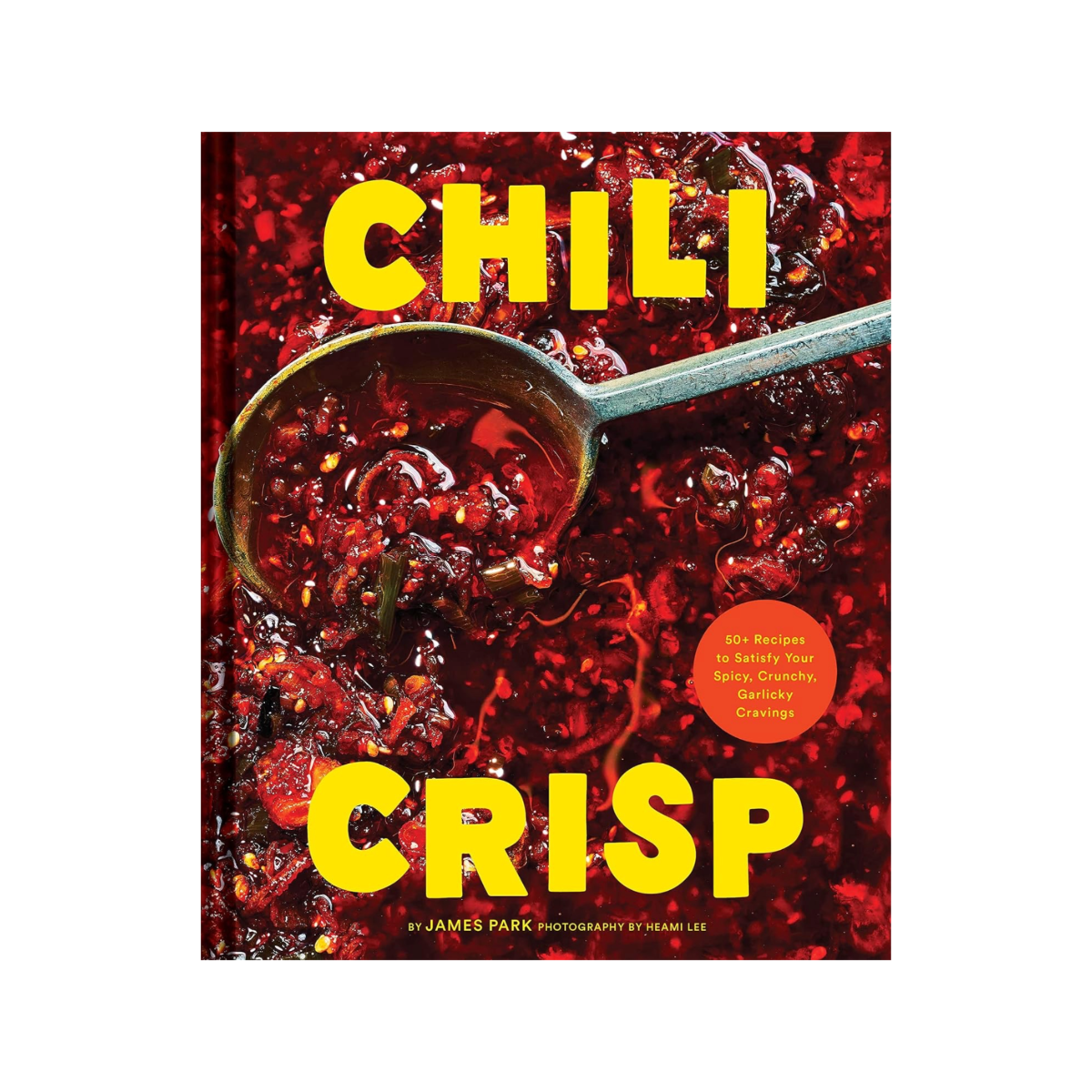 Chili Crisp: 50+ Recipes to Satisfy Your Spicy, Crunchy, Garlicky Cravings