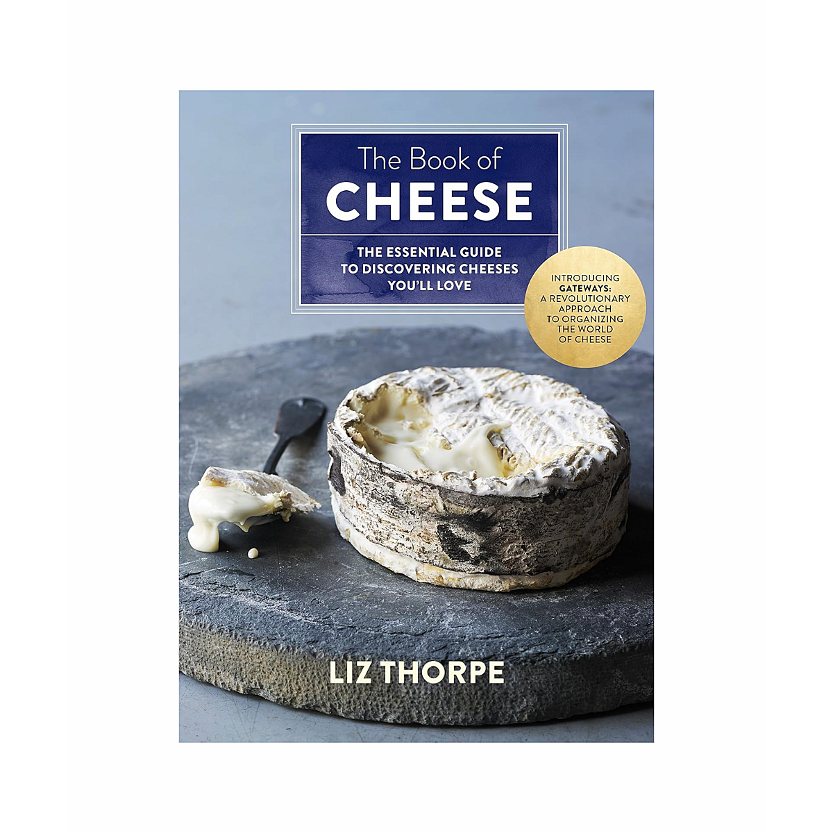 The Book of Cheese: The Essential Guide to Discovering Cheeses You'll Love