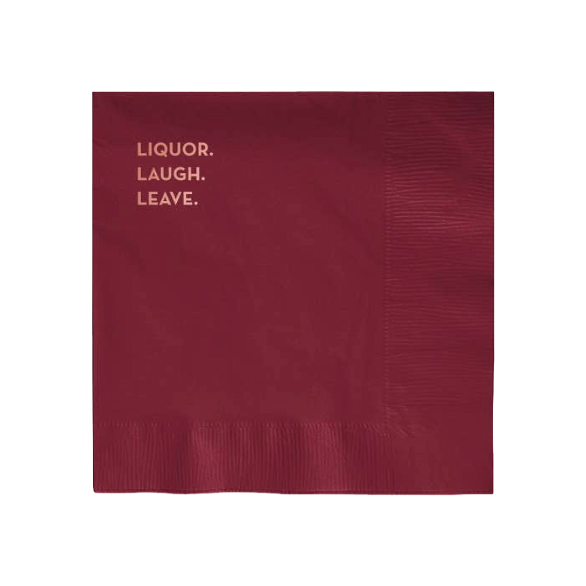 Liquor. Laugh. Leave. Napkins