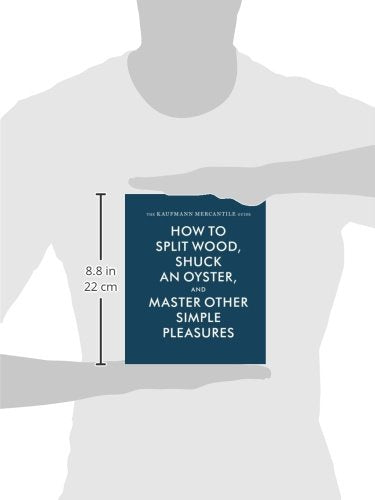 The Kaufmann Mercantile Guide: How to Split Wood, Shuck an Oyster, and Master Other Simple Pleasures