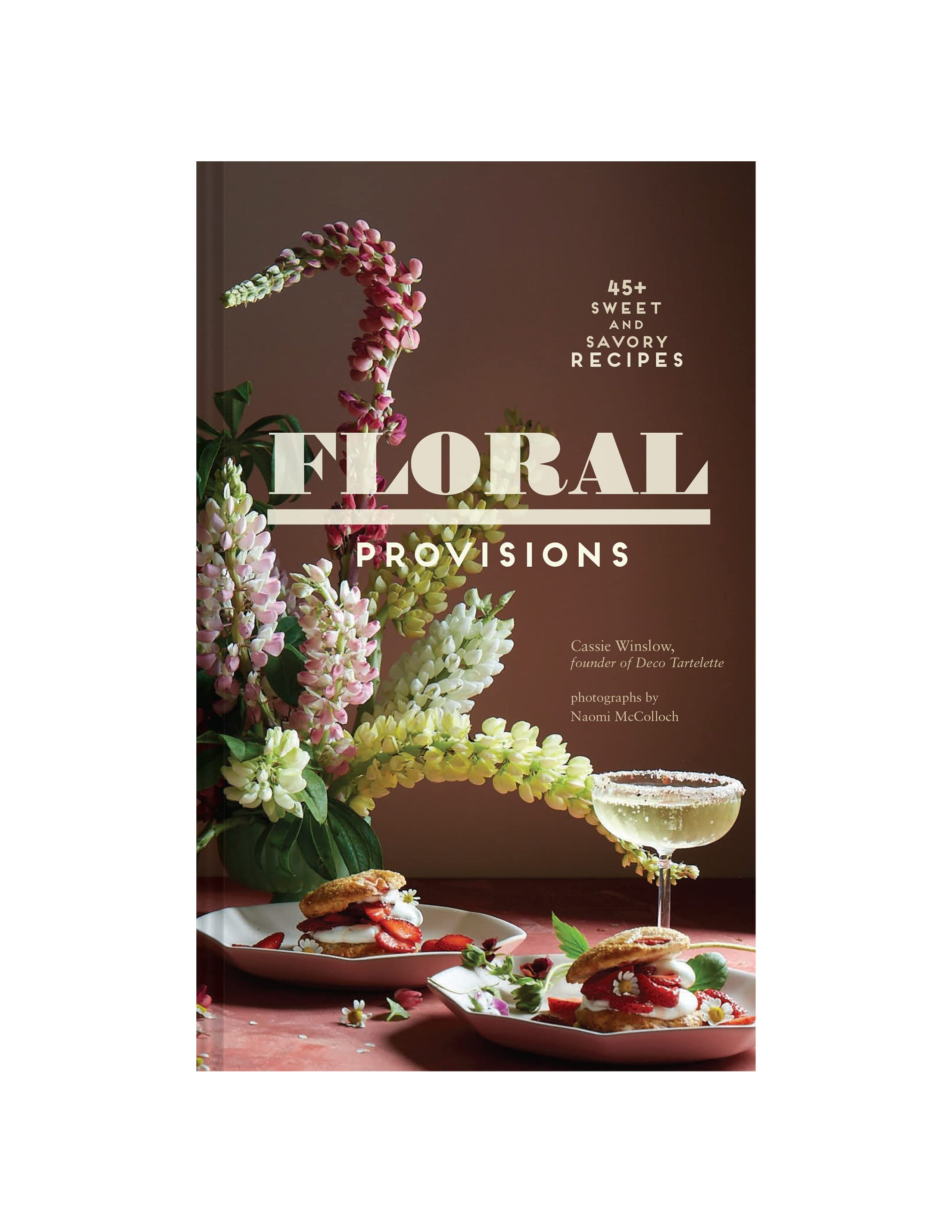 Floral Provisions: 45+ Sweet and Savory Recipes